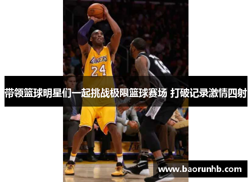 带领篮球明星们一起挑战极限篮球赛场 打破记录激情四射